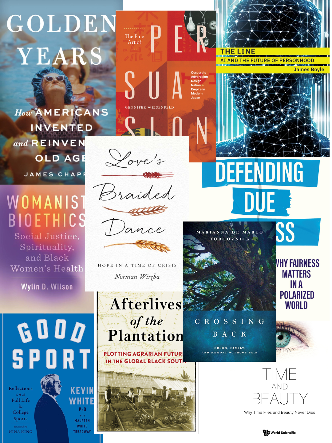 A collage of book covers from Duke faculty publications. Titles include “Golden Years,” “The Fine Art of Persuasion,” “The Line: AI and the Future of Personhood,” “Defending Due Process,” “Womanist Bioethics,” “Love’s Braided Dance,” “Crossing Back,” “Good Sport,” “Afterlives of the Plantation,” and “Time and Beauty.”