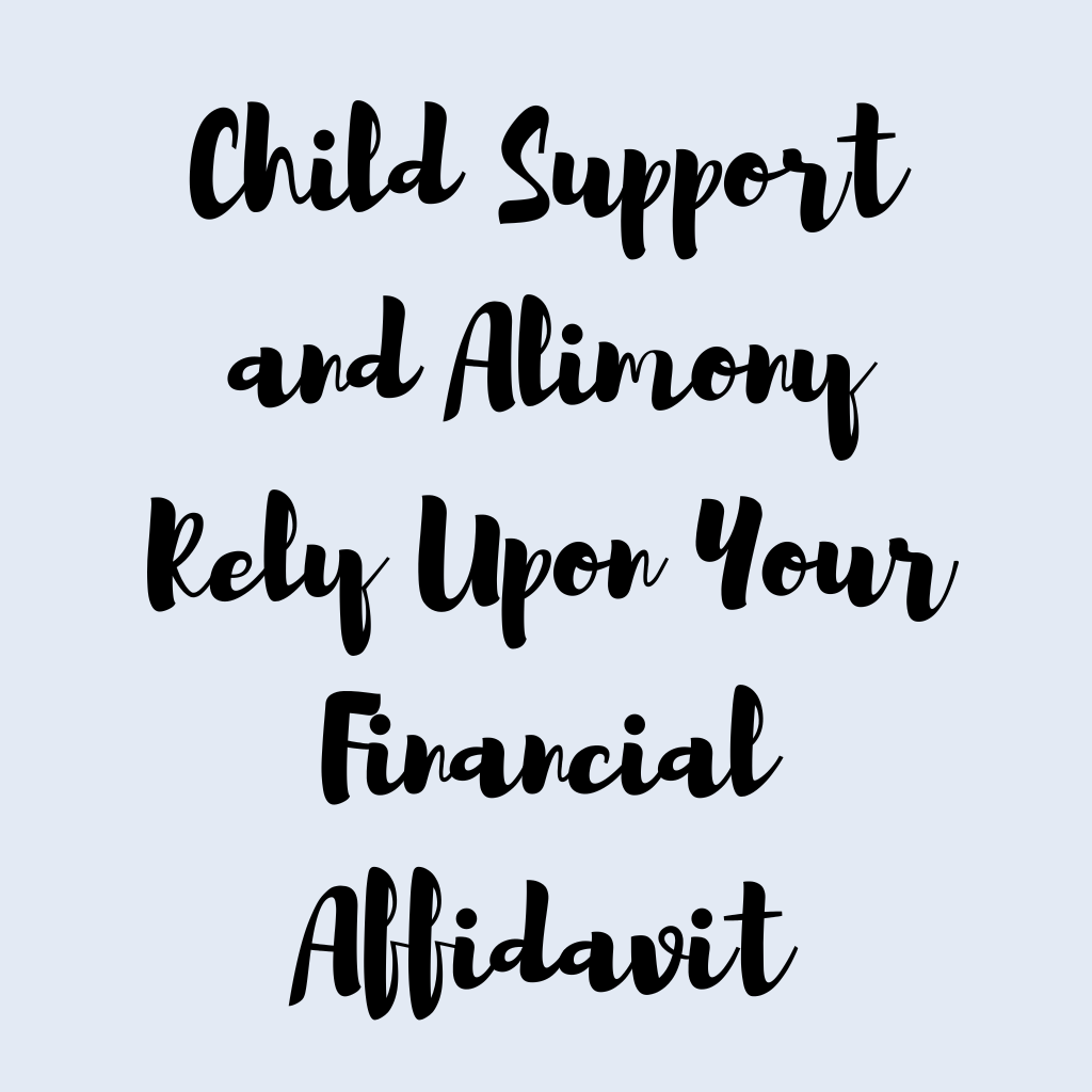 Child Support and Alimony Rely Upon Your Financial Affidavit