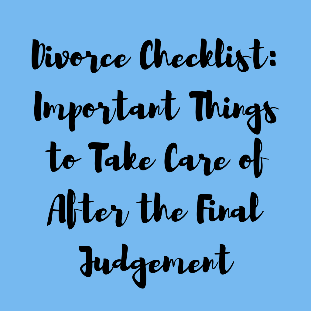 Divorce Checklist: Important Things to Take Care of After the Final Judgement